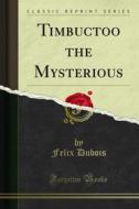 Ebook Timbuctoo the Mysterious di Felix Dubois edito da Forgotten Books