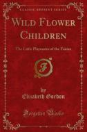 Ebook Wild Flower Children di Elizabeth Gordon edito da Forgotten Books