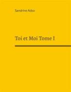 Ebook Toi et Moi Tome I di Sandrine Adso edito da Books on Demand