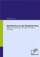 Ebook Die Mochica an der Nordküste Perus di Martin Schmid edito da Diplomica Verlag