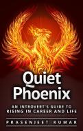 Ebook Quiet Phoenix: An Introvert’s Guide to Rising in Career & Life di Prasenjeet Kumar edito da Prasenjeet Kumar