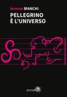 Ebook Pellegrino è l&apos;universo di Lorenzo Bianchi edito da Zona 42