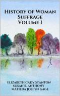 Ebook History of Woman Suffrage - Volume I di Matilda Joslyn Gage, Elizabeth Cady Stanton, Susan B. Anthony edito da Youcanprint