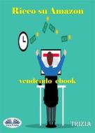 Ebook Ricco Su Amazon Vendendo Ebook di Trizia edito da Tektime