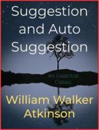 Ebook Suggestion and Auto Suggestion di William Walker Atkinson edito da Andura Publishing