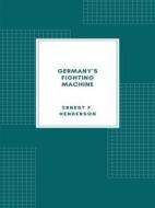 Ebook Germany's Fighting Machine (Illustrated) di Ernest F. Henderson edito da Librorium Editions