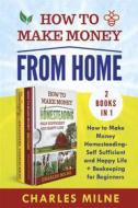Ebook How to Make Money from Home (2 Books in 1). How to Make Money Homesteading-Self Sufficient and Happy Life + Beekeeping for Beginners di Charles Milne edito da Youcanprint
