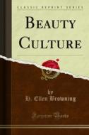 Ebook Beauty Culture di H. Ellen Browning edito da Forgotten Books