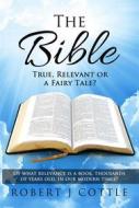 Ebook The Bible True, Relevant or a Fairy Tale? di Robert J. Cottle edito da RWG Publishing