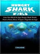Ebook Guia Não Oficial Do Jogo Hungry Shark World, Passo A Passo, Dicas, Truques E Segredos Do Jogo di The Yuw edito da Chaladar