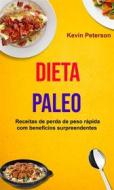 Ebook Dieta Paleo: Receitas De Perda De Peso Rápida Com Benefícios Surpreendentes di Kevin Peterson edito da Kevin Peterson