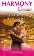 Ebook Scandalo per la principessa di Trish Morey edito da HarperCollins Italia