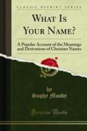 Ebook What Is Your Name? di Sophy Moody edito da Forgotten Books