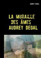 Ebook La muraille des âmes di Audrey Degal edito da Books on Demand