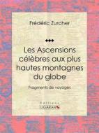 Ebook Les Ascensions célèbres aux plus hautes montagnes du globe di Ligaran, Frédéric Zurcher, Élie Philippe Margollé edito da Ligaran