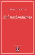 Ebook Sul nazionalismo di George Orwell edito da Lindau