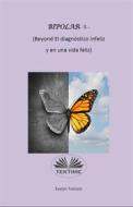 Ebook Bipolar II - (Beyond El Diagnóstico Infeliz Y En Una Vida Feliz) di Evelyn Tomson edito da Tektime