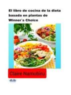 Ebook El Libro De Cocina De La Dieta Basada En Plantas De Winner&apos;s Choice di Claire Namubiru edito da Tektime