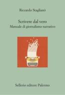 Ebook Scrivere dal vero di Riccardo Staglianò edito da Sellerio Editore