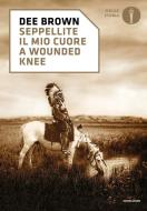 Ebook Seppellite il mio cuore a Wounded Knee di Brown Dee edito da Mondadori