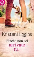 Ebook Finché non sei arrivato tu... (eLit) di Kristan Higgins edito da HarperCollins Italia