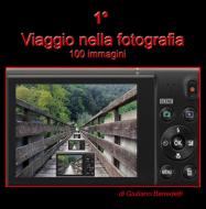 Ebook 1° Viaggio nella Fotografia di Giuliano Benedetti edito da Giuliano  Benedetti