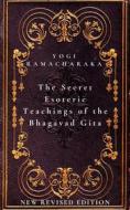 Ebook The Secret Esoteric Teachings of the Bhagavad Gita di Yogi Ramacharaka edito da Mike Thomas