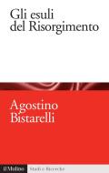 Ebook Gli esuli del Risorgimento di Agostino Bistarelli edito da Società editrice il Mulino, Spa