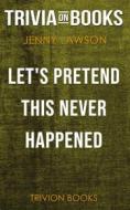 Ebook Let's Pretend This Never Happened by Jenny Lawson (Trivia-On-Books) di Trivion Books edito da Trivion Books