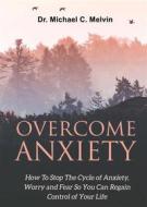 Ebook Overcome Anxiety di Dr. Michael C. Melvin edito da Dr. Michael C. Melvin