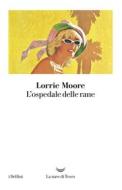 Ebook L’ospedale delle rane di Lorrie Moore edito da La nave di Teseo