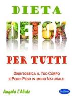 Ebook Dieta Detox Per Tutti di Angela L&apos;Abate edito da Blu Editore