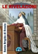 Ebook Le Rivelazioni di Santa Brigida di Santa Brigida di Svezia edito da Le Vie della Cristianità
