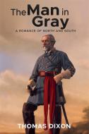 Ebook The Man in Gray: A Romance of North and South di Thomas Dixon edito da Enhanced Media Publishing