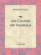 Ebook Les Courses de taureaux di Armand Dayot edito da Ligaran