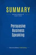 Ebook Summary: Persuasive Business Speaking di BusinessNews Publishing edito da Business Book Summaries
