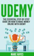 Ebook Udemy: The Essential Step-By-Step Guide on How to Make Money Online with Udemy di Marc Hayes edito da Marc Hayes