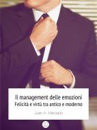 Ebook Il management delle emozioni. Felicità e virtù tra antico e moderno di Juan Andrés Mercado edito da Juan Andrés Mercado