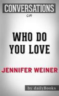 Ebook Who Do You Love: A Novel by Jennifer Weiner | Conversation Starters di dailyBooks edito da Daily Books