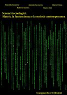 Ebook Scenari tecnologici. Matrix, la fantascienza e la società contemporanea di Roberto Guerra, Antonio Saccoccio, Rossella Catanese, Marco Teti, Mario Tirino edito da Avanguardia 21 Edizioni