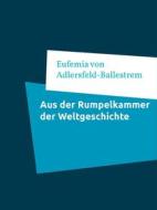 Ebook Aus der Rumpelkammer der Weltgeschichte di Ballestrem, Eufemia von Adlersfeld edito da Books on Demand