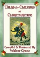 Ebook TALES FOR CHILDREN AT CHRISTMASTIDE - 3 Exquisitely Illustrated Tales di Anon E. Mouse, Compiled and Illustrated by Walter Crane edito da Abela Publishing