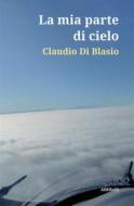 Ebook La mia parte di cielo di Claudio Di Blasio edito da Ali Ribelli Edizioni