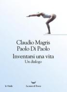 Ebook Inventarsi una vita di Claudio Magris, Paolo Di Paolo edito da La nave di Teseo