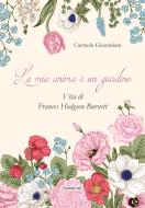 Ebook La mia anima è un giardino. Vita di Frances Hodgson Burnett di Giustiniani Carmela edito da flower-ed