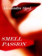Ebook Smell Passion di Alexandra Steel edito da Alexandra Steel