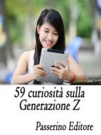 Ebook 59 curiosità sulla Generazione Z di Passerino Editore edito da Passerino