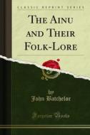 Ebook The Ainu and Their Folk-Lore di John Batchelor edito da Forgotten Books