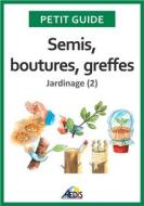 Ebook Semis, boutures, greffes di Petit Guide edito da Aedis