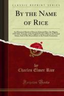 Ebook By the Name of Rice di Charles Elmer Rice edito da Forgotten Books